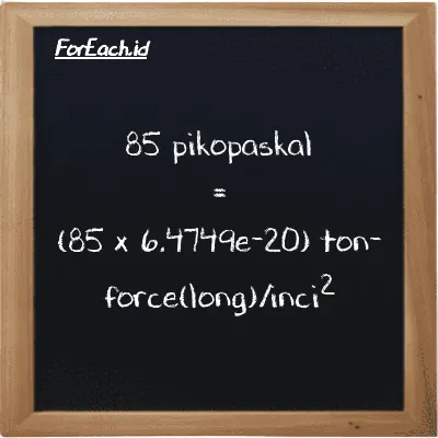 85 pikopaskal setara dengan 5.5037e-18 ton-force(long)/inci<sup>2</sup> (85 pPa setara dengan 5.5037e-18 LT f/in<sup>2</sup>)